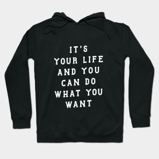 ITS YOUR LIFE AND YOU CAN DO WHAT YOU WANT Hoodie